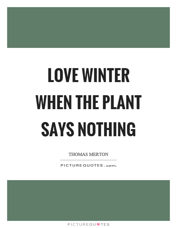 Love winter when the plant says nothing Picture Quote #1