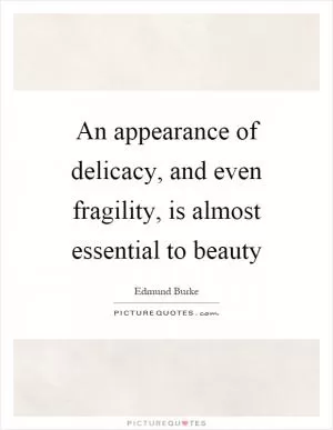 An appearance of delicacy, and even fragility, is almost essential to beauty Picture Quote #1