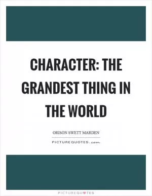 Character: the grandest thing in the world Picture Quote #1