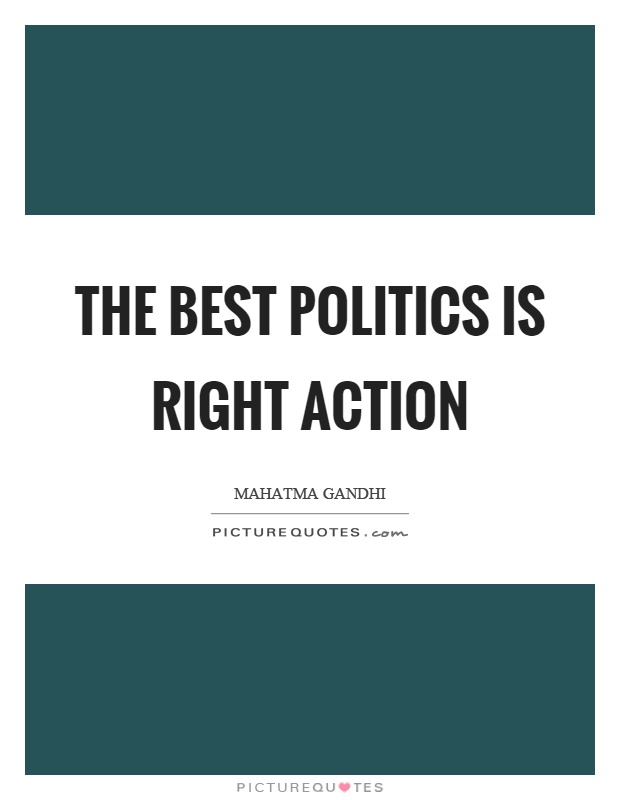 The best politics is right action Picture Quote #1
