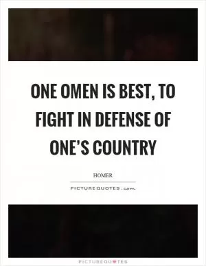 One omen is best, to fight in defense of one’s country Picture Quote #1