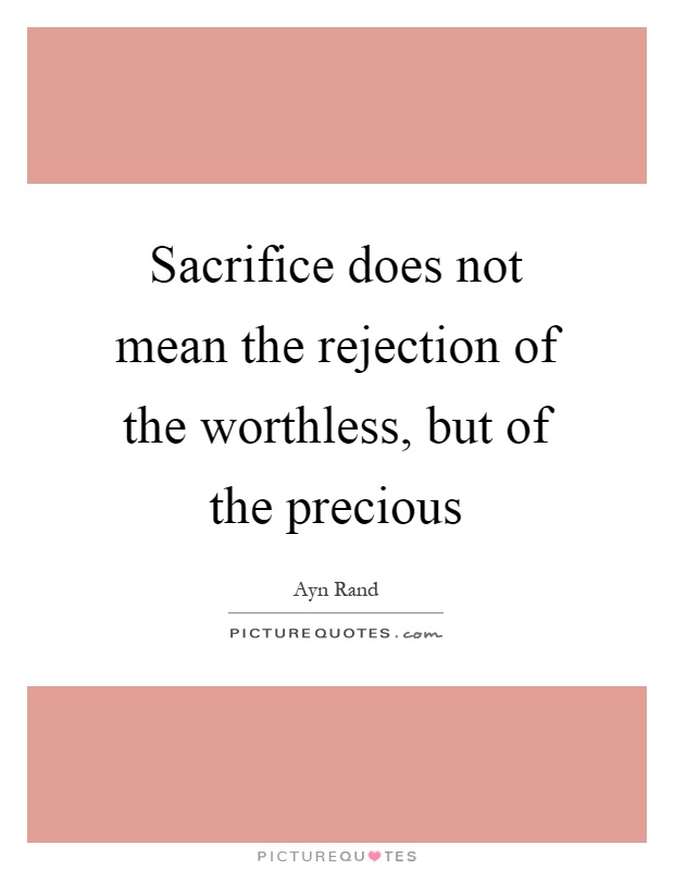 Sacrifice does not mean the rejection of the worthless, but of the precious Picture Quote #1