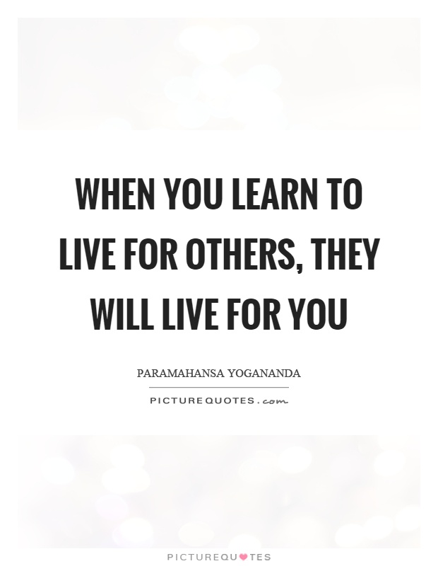 When you learn to live for others, they will live for you Picture Quote #1