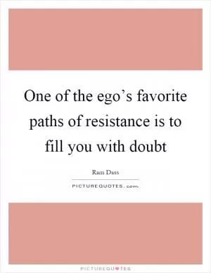 One of the ego’s favorite paths of resistance is to fill you with doubt Picture Quote #1