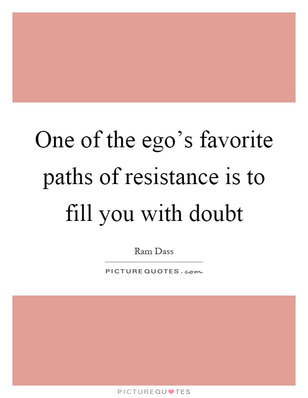 One of the ego's favorite paths of resistance is to fill you with doubt Picture Quote #1