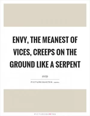 Envy, the meanest of vices, creeps on the ground like a serpent Picture Quote #1