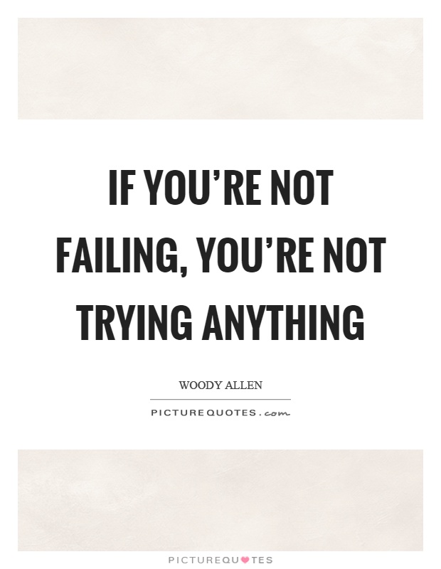 If you're not failing, you're not trying anything Picture Quote #1
