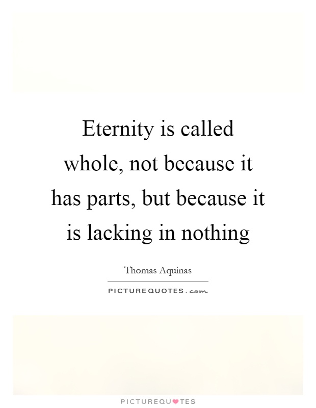 Eternity is called whole, not because it has parts, but because it is lacking in nothing Picture Quote #1