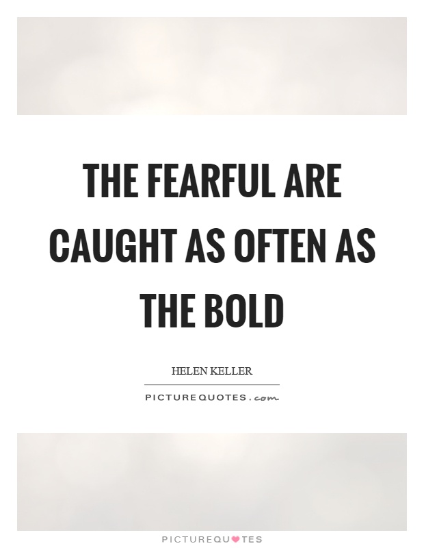 The fearful are caught as often as the bold Picture Quote #1
