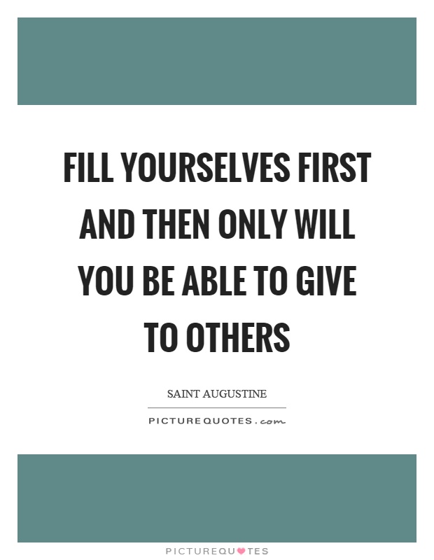 Fill yourselves first and then only will you be able to give to others Picture Quote #1