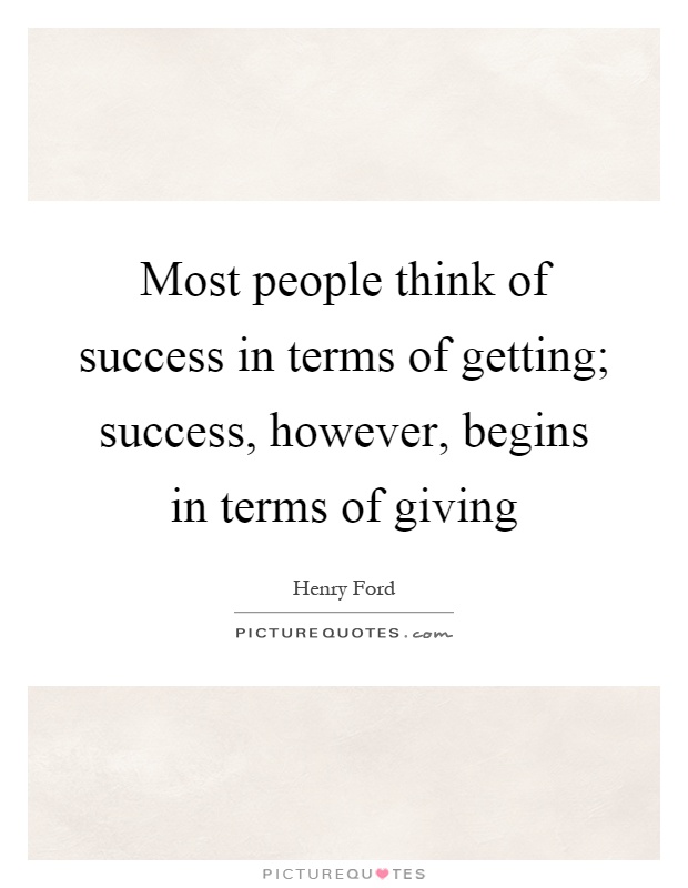 Most people think of success in terms of getting; success, however, begins in terms of giving Picture Quote #1