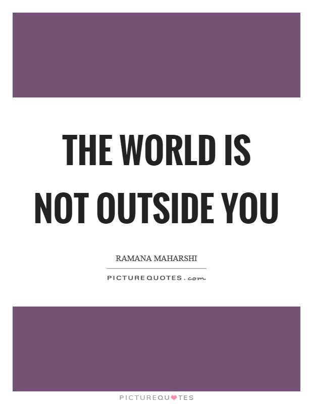 The world is not outside you Picture Quote #1