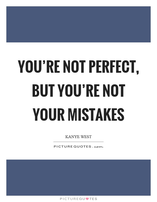 You're not perfect, but you're not your mistakes Picture Quote #1