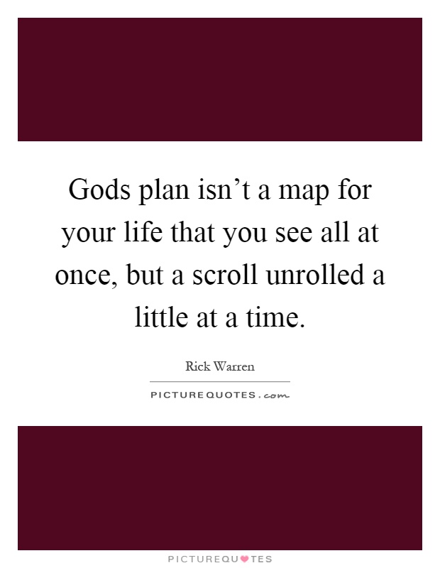 Gods plan isn't a map for your life that you see all at once, but a scroll unrolled a little at a time Picture Quote #1
