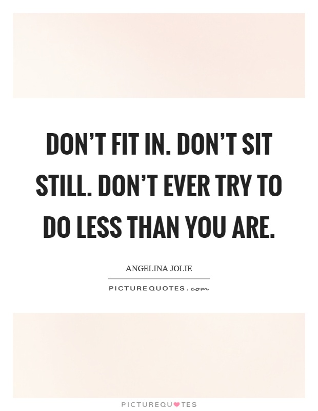 Don't fit in. Don't sit still. Don't ever try to do less than you are Picture Quote #1