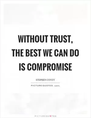 Without trust, the best we can do is compromise Picture Quote #1