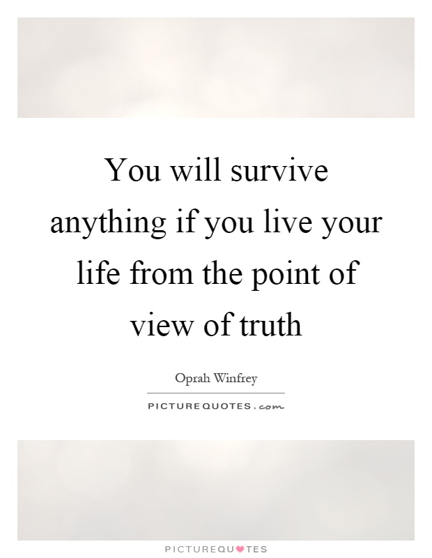 You will survive anything if you live your life from the point of view of truth Picture Quote #1