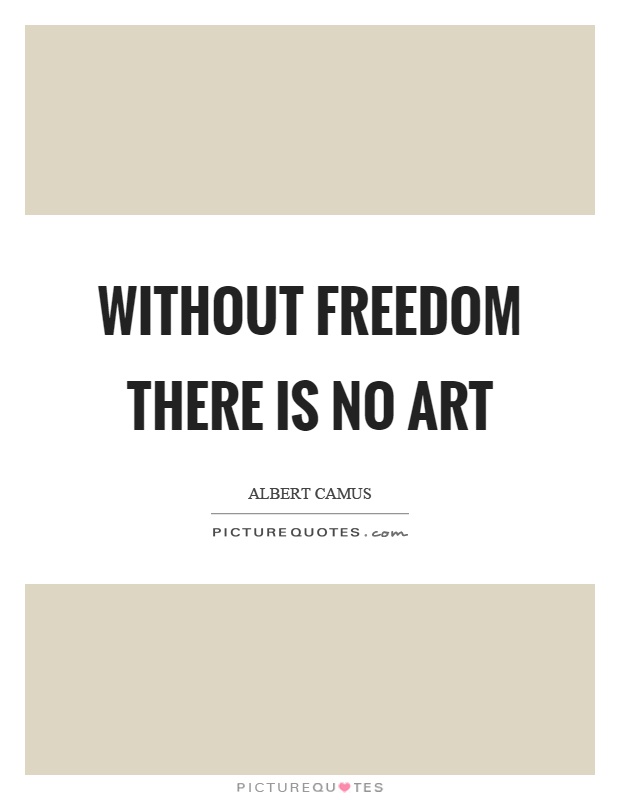 Without freedom there is no art Picture Quote #1
