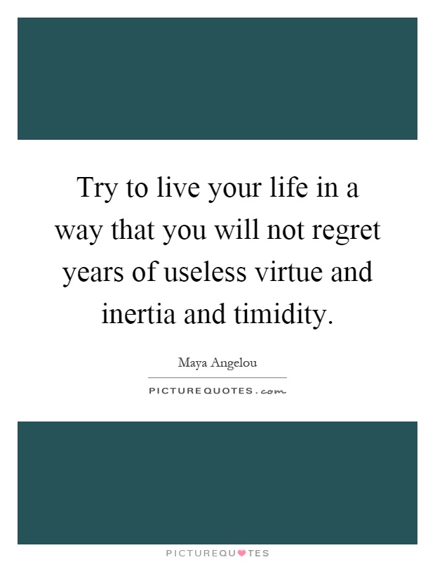 Try to live your life in a way that you will not regret years of useless virtue and inertia and timidity Picture Quote #1