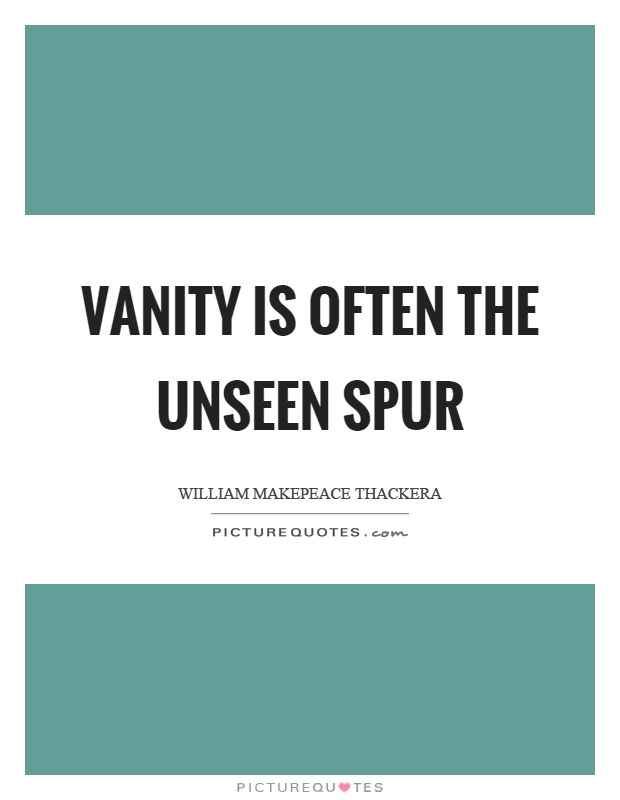 Vanity is often the unseen spur Picture Quote #1
