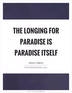 The longing for paradise is paradise itself Picture Quote #1