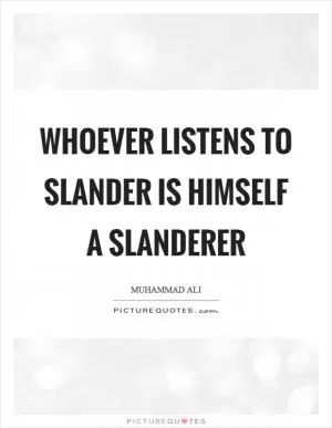 Whoever listens to slander is himself a slanderer Picture Quote #1