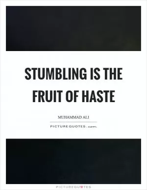 Stumbling is the fruit of haste Picture Quote #1