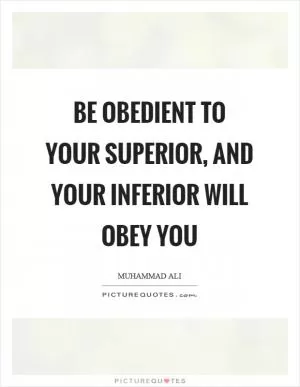 Be obedient to your superior, and your inferior will obey you Picture Quote #1