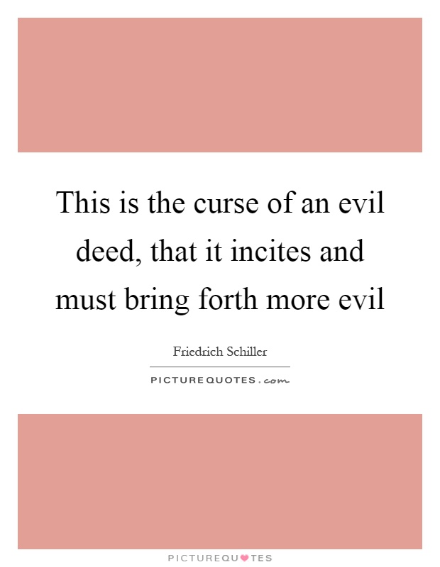 This is the curse of an evil deed, that it incites and must bring forth more evil Picture Quote #1