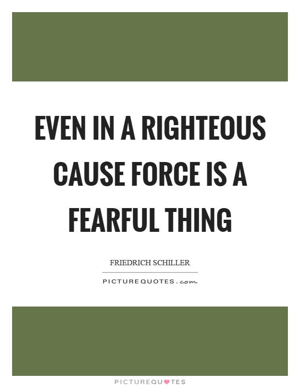 Even in a righteous cause force is a fearful thing Picture Quote #1