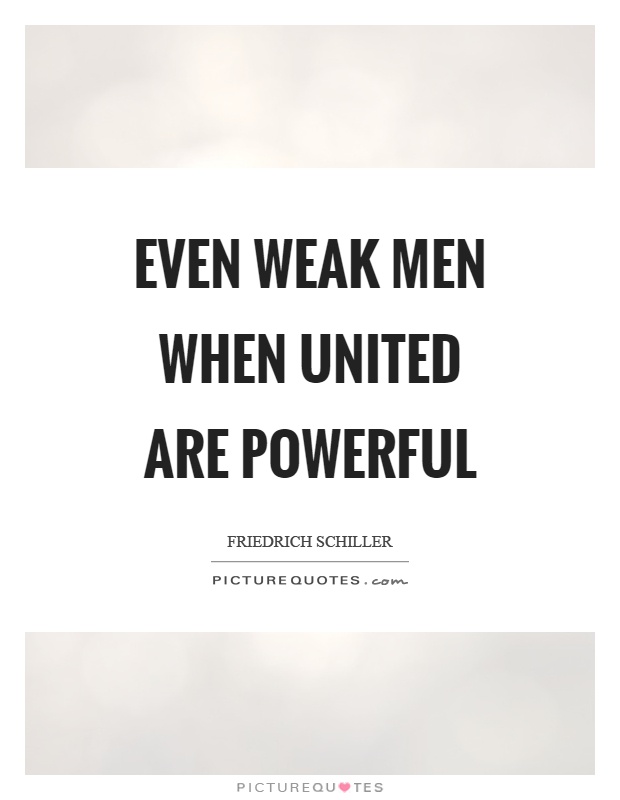 Even weak men when united are powerful Picture Quote #1