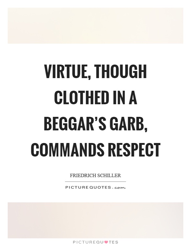 Virtue, though clothed in a beggar's garb, commands respect Picture Quote #1