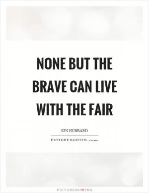 None but the brave can live with the fair Picture Quote #1