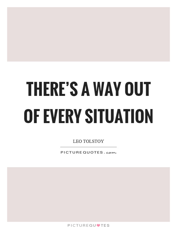 There's a way out of every situation Picture Quote #1