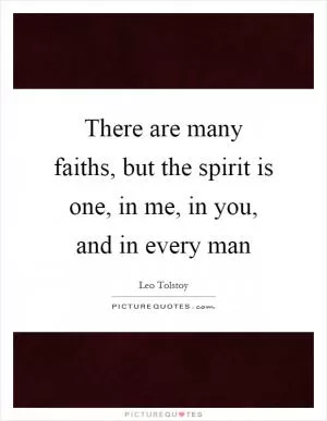 There are many faiths, but the spirit is one, in me, in you, and in every man Picture Quote #1