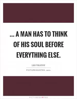 ... a man has to think of his soul before everything else Picture Quote #1