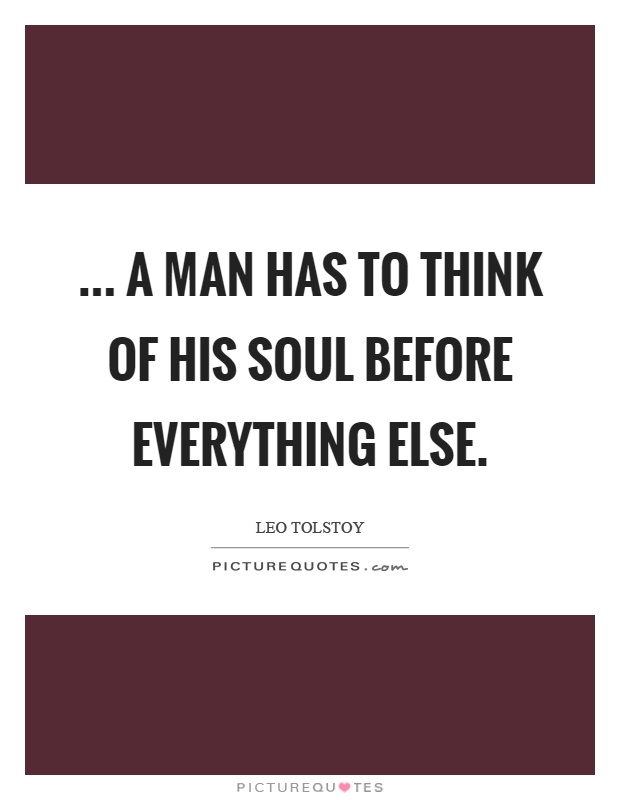 ... a man has to think of his soul before everything else Picture Quote #1