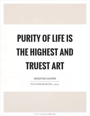 Purity of life is the highest and truest art Picture Quote #1