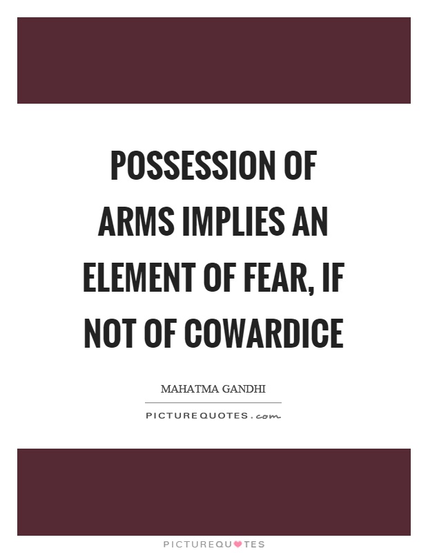 Possession of arms implies an element of fear, if not of cowardice Picture Quote #1