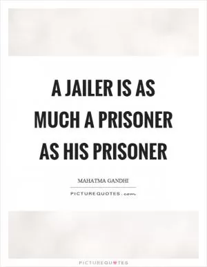 A jailer is as much a prisoner as his prisoner Picture Quote #1