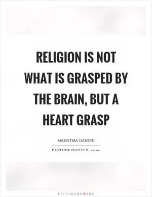 Religion is not what is grasped by the brain, but a heart grasp Picture Quote #1