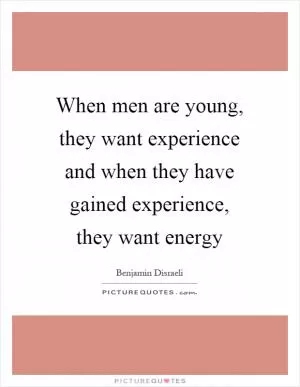When men are young, they want experience and when they have gained experience, they want energy Picture Quote #1