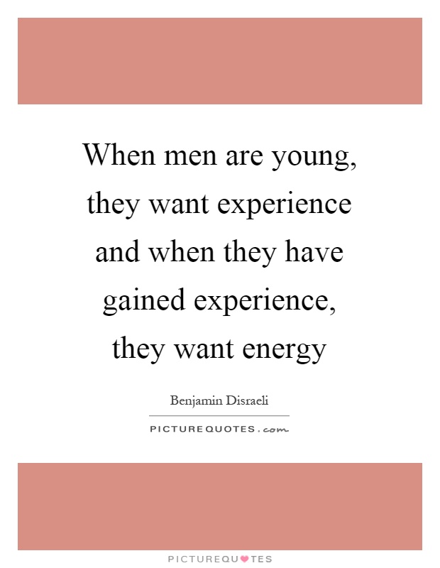 When men are young, they want experience and when they have gained experience, they want energy Picture Quote #1