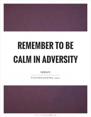 Remember to be calm in adversity Picture Quote #1