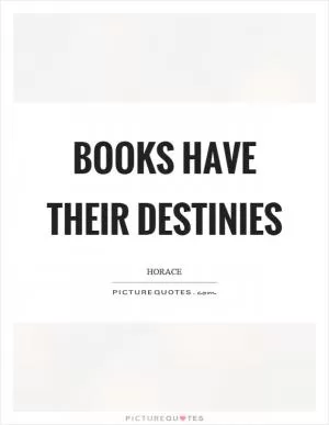 Books have their destinies Picture Quote #1