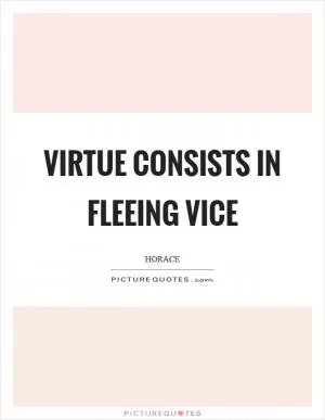 Virtue consists in fleeing vice Picture Quote #1