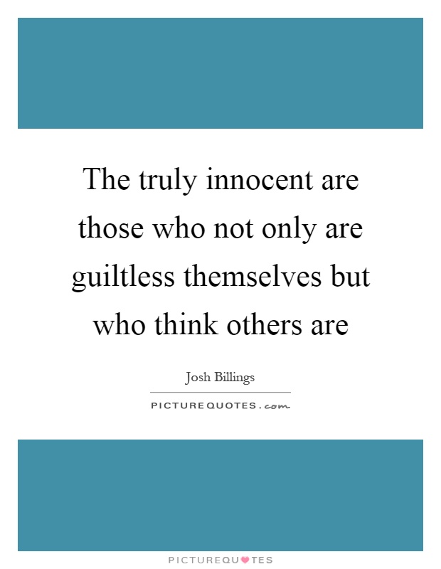 The truly innocent are those who not only are guiltless themselves but who think others are Picture Quote #1