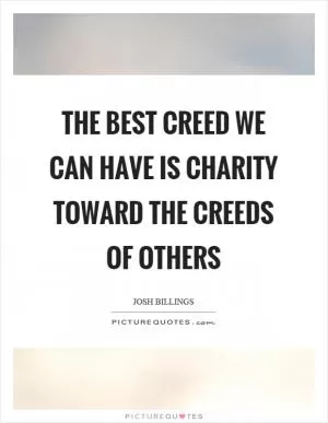 The best creed we can have is charity toward the creeds of others Picture Quote #1
