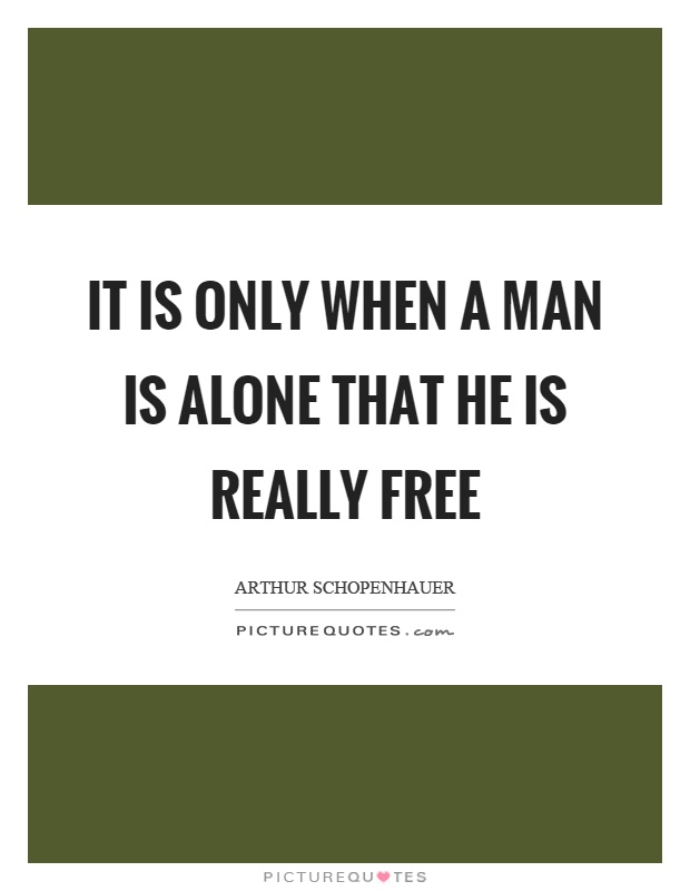 It is only when a man is alone that he is really free Picture Quote #1