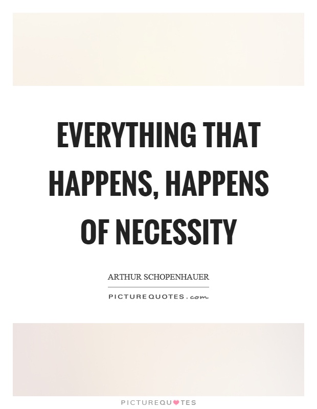 Everything that happens, happens of necessity Picture Quote #1